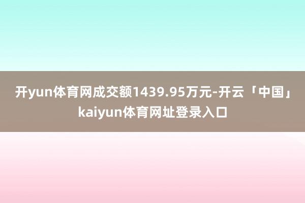 开yun体育网成交额1439.95万元-开云「中国」kaiyun体育网址登录入口